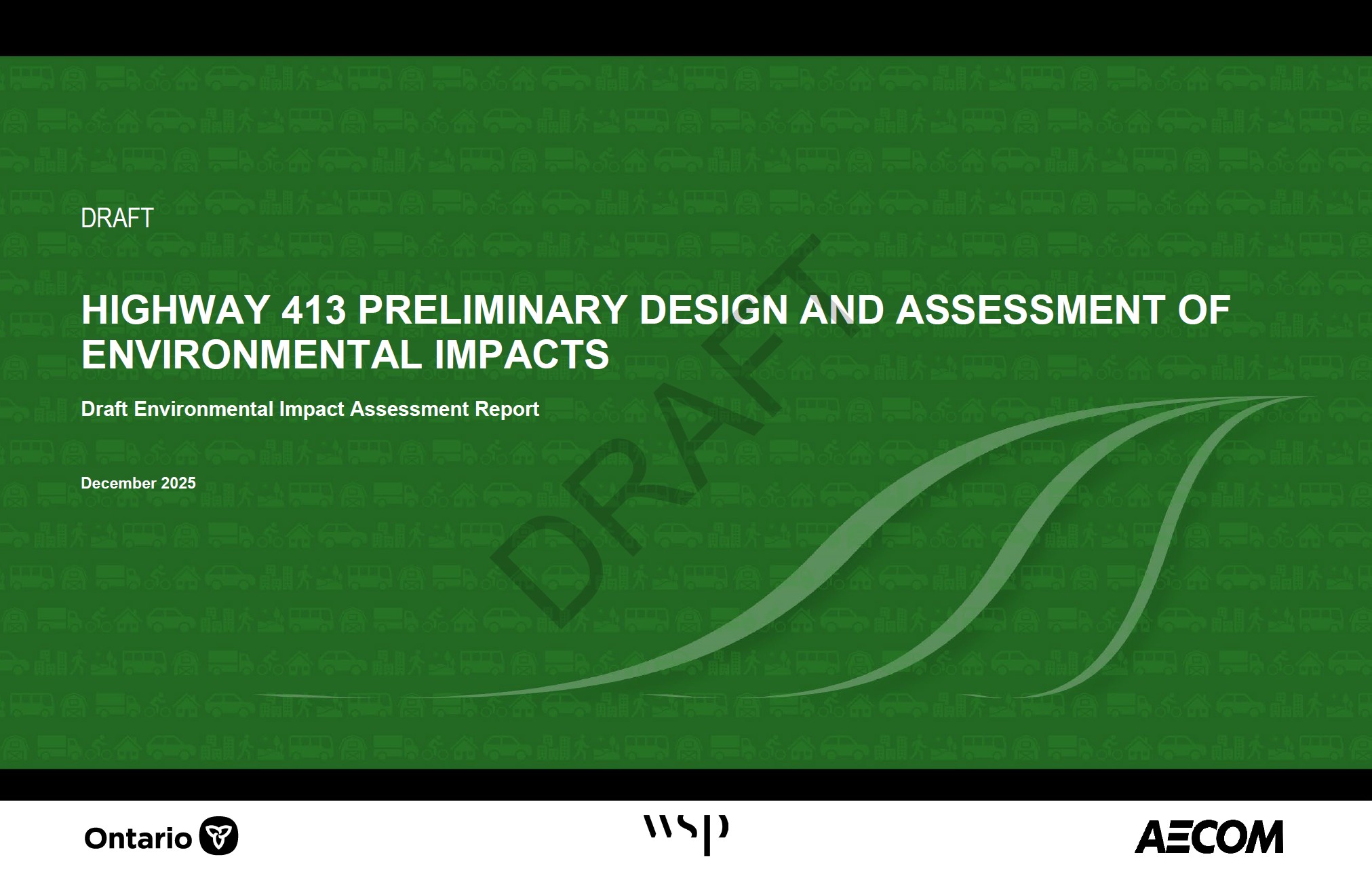 A green presentation slide titled “Highway 413 Preliminary Design and Assessment of Environmental Impacts.” The word “DRAFT” is diagonally watermarked across the center. Below the title, it says “Draft Environmental Impact Assessment Report” and “December 2025.” At the bottom, there are three logos: Ontario, WSP, and AECOM. A stylized graphic of two curved lines resembling a road or leaf design appears on the right side.