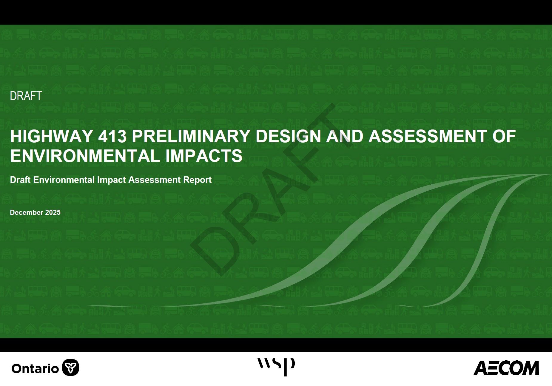 A green presentation slide titled “Highway 413 Preliminary Design and Assessment of Environmental Impacts.” The word “DRAFT” is diagonally watermarked across the center. Below the title, it says “Draft Environmental Impact Assessment Report” and “December 2025.” At the bottom, there are three logos: Ontario, WSP, and AECOM. A stylized graphic of two curved lines resembling a road or leaf design appears on the right side.